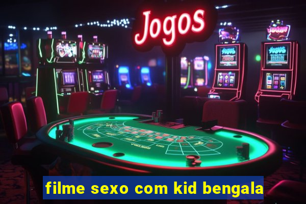 filme sexo com kid bengala